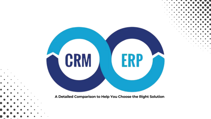 Choosing Between CRM and ERP A Comprehensive Guide